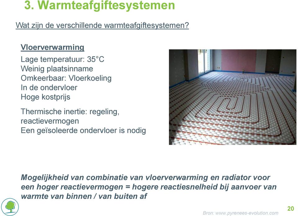 kostprijs Thermische inertie: regeling, reactievermogen Een geïsoleerde ondervloer is nodig Mogelijkheid van