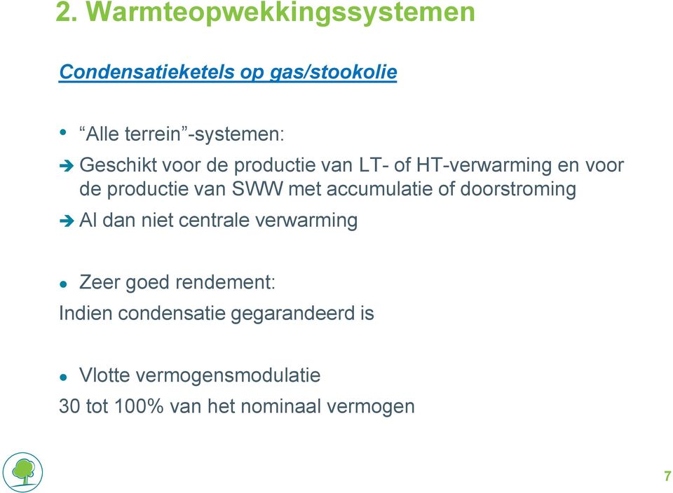 accumulatie of doorstroming Al dan niet centrale verwarming Zeer goed rendement: Indien