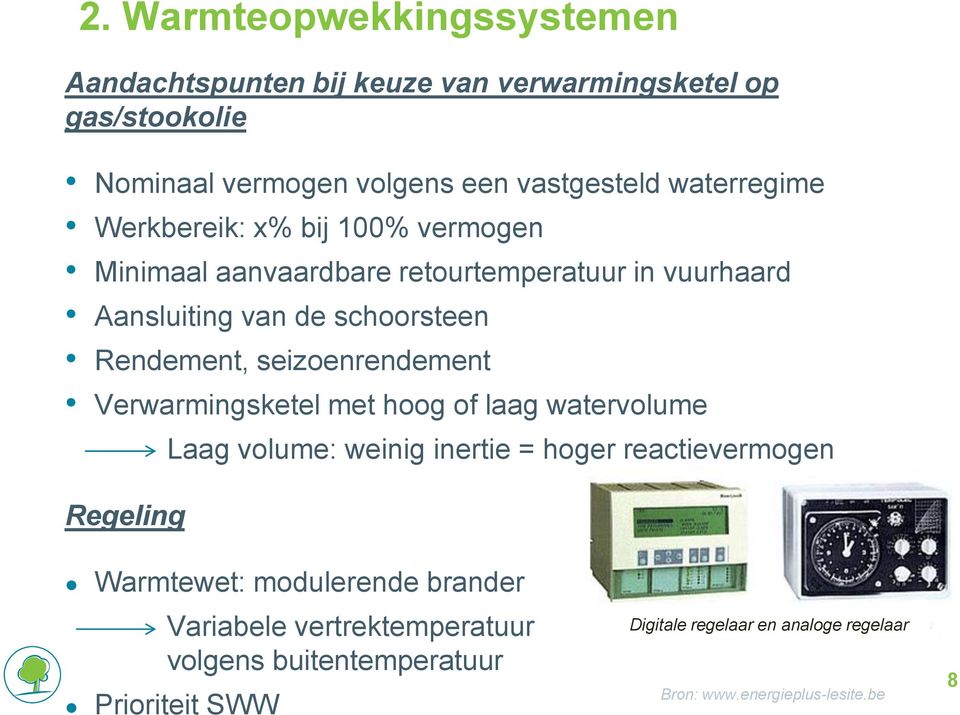 seizoenrendement Verwarmingsketel met hoog of laag watervolume Regeling Laag volume: weinig inertie = hoger reactievermogen Warmtewet: