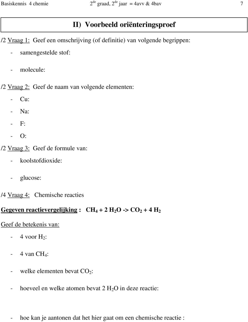koolstofdioxide: - glucose: /4 Vraag 4: Chemische reacties Gegeven reactievergelijking : CH 4 + 2 H 2 O -> CO 2 + 4 H 2 Geef de betekenis van: - 4 voor H 2 :