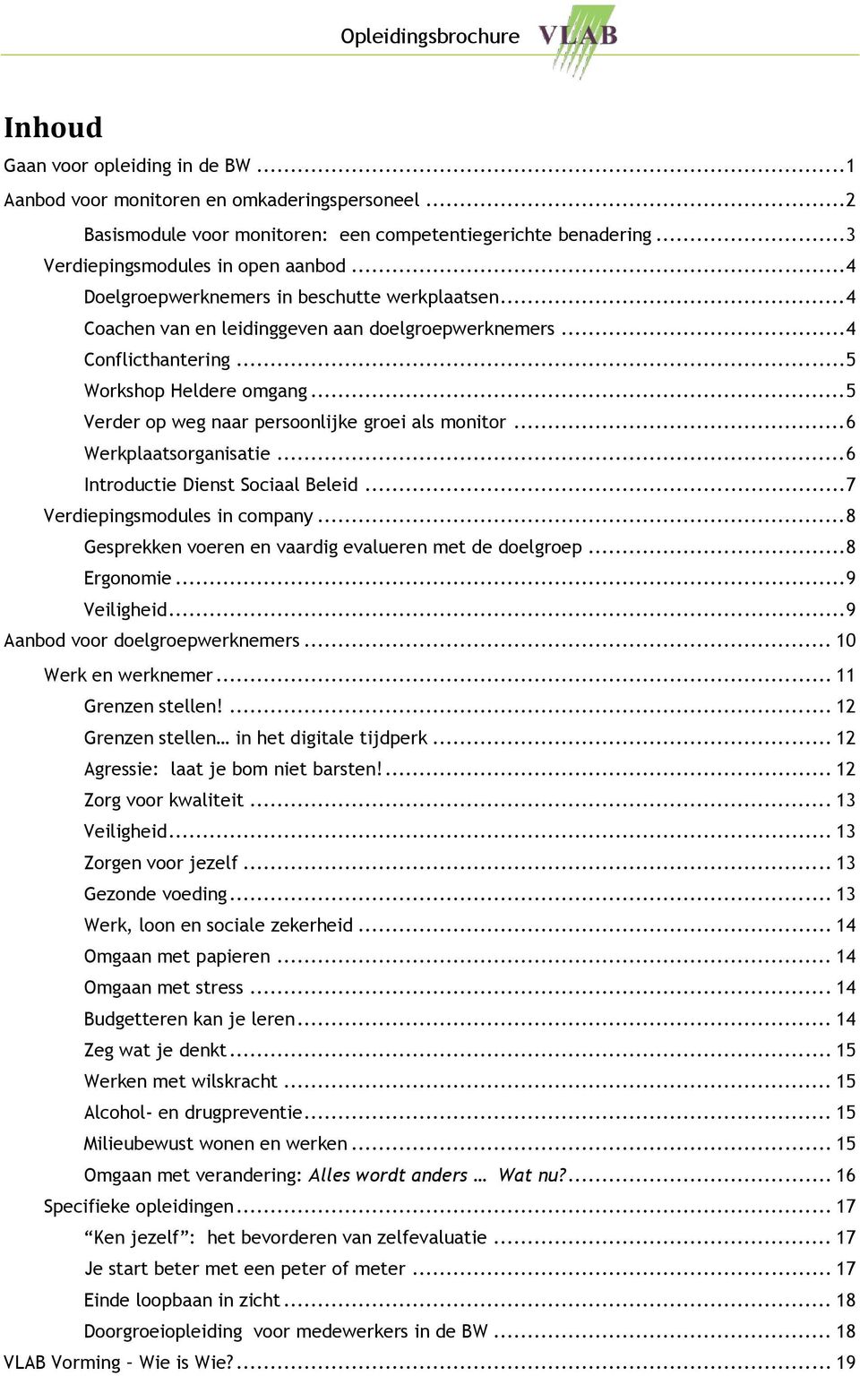 .. 5 Verder op weg naar persoonlijke groei als monitor... 6 Werkplaatsorganisatie... 6 Introductie Dienst Sociaal Beleid... 7 Verdiepingsmodules in company.