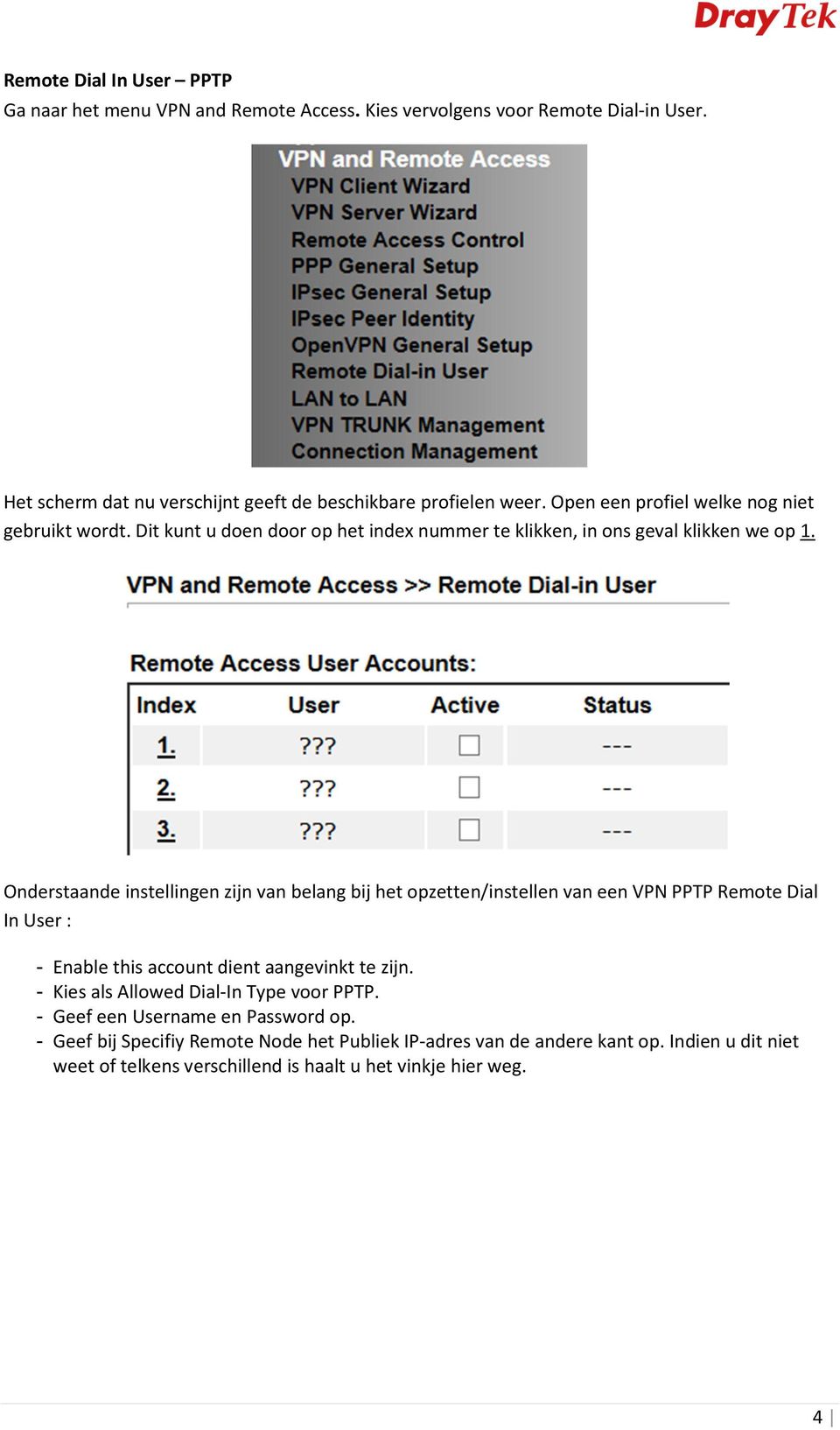 Onderstaande instellingen zijn van belang bij het opzetten/instellen van een VPN PPTP Remote Dial In User : - Enable this account dient aangevinkt te zijn.