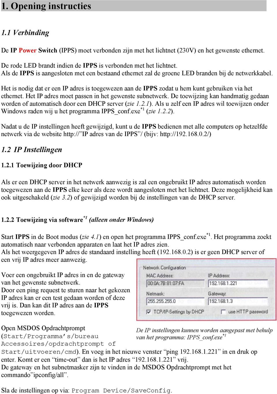 Het is nodig dat er een IP adres is toegewezen aan de IPPS zodat u hem kunt gebruiken via het ethernet. Het IP adres moet passen in het gewenste subnetwerk.