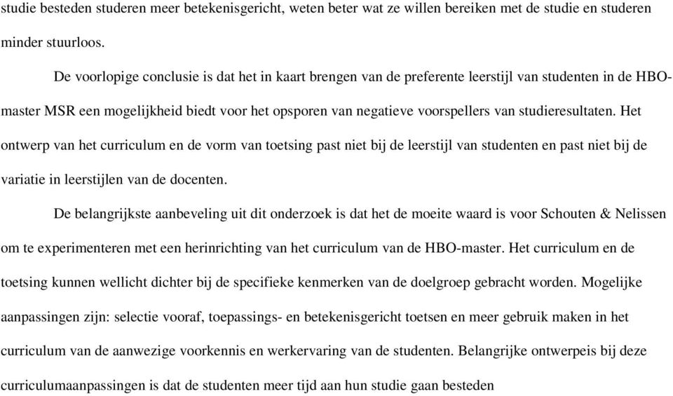 studieresultaten. Het ontwerp van het curriculum en de vorm van toetsing past niet bij de leerstijl van studenten en past niet bij de variatie in leerstijlen van de docenten.