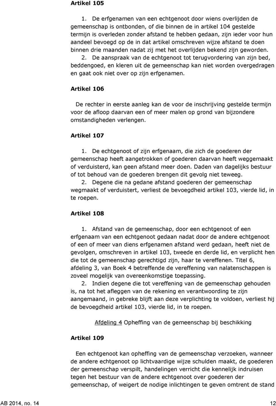 aandeel bevoegd op de in dat artikel omschreven wijze afstand te doen binnen drie maanden nadat zij met het overlijden bekend zijn geworden. 2.