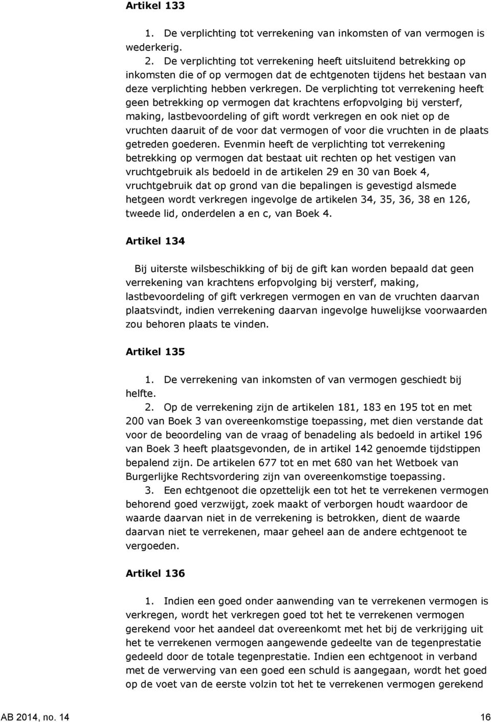 De verplichting tot verrekening heeft geen betrekking op vermogen dat krachtens erfopvolging bij versterf, making, lastbevoordeling of gift wordt verkregen en ook niet op de vruchten daaruit of de