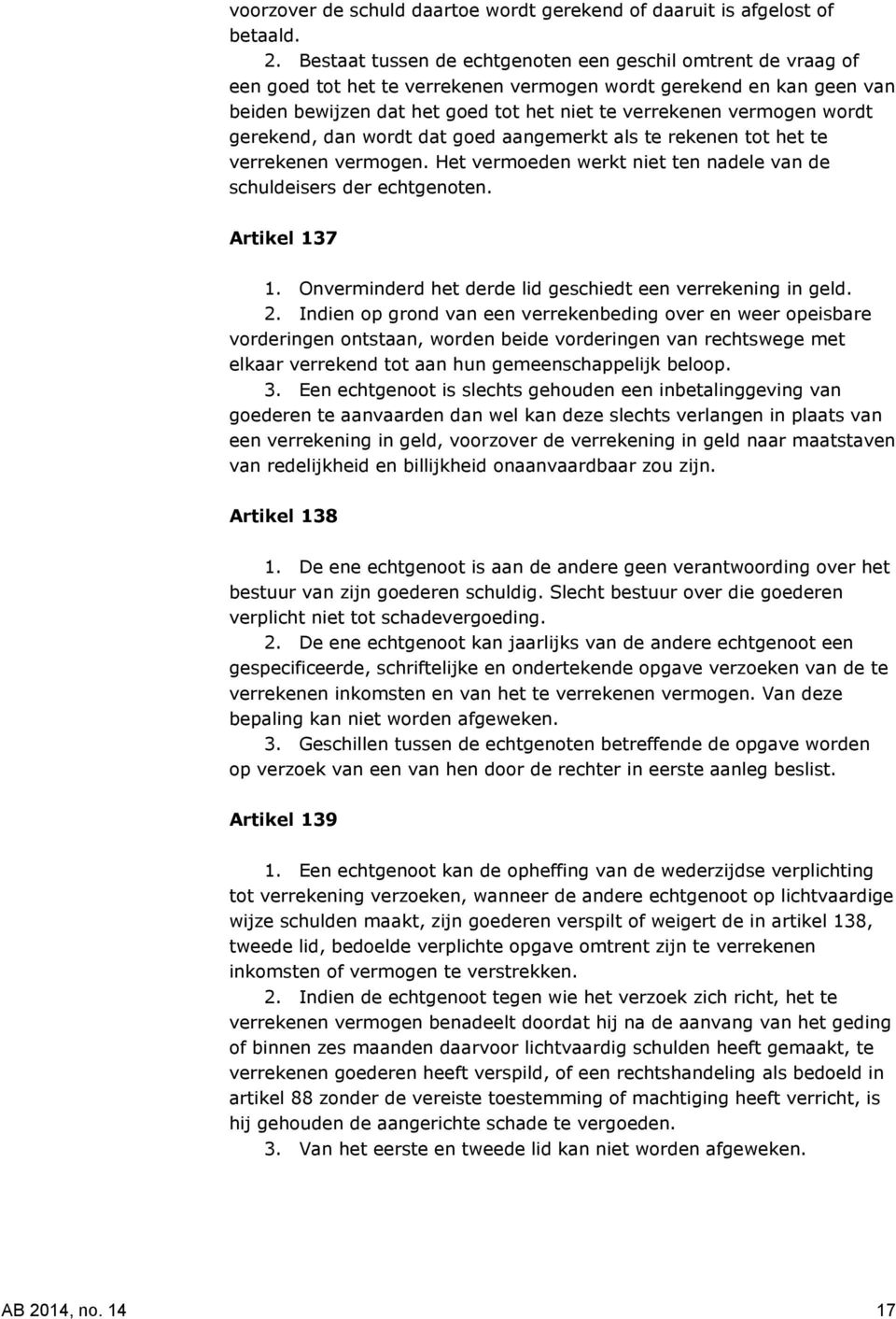 wordt gerekend, dan wordt dat goed aangemerkt als te rekenen tot het te verrekenen vermogen. Het vermoeden werkt niet ten nadele van de schuldeisers der echtgenoten. Artikel 137 1.