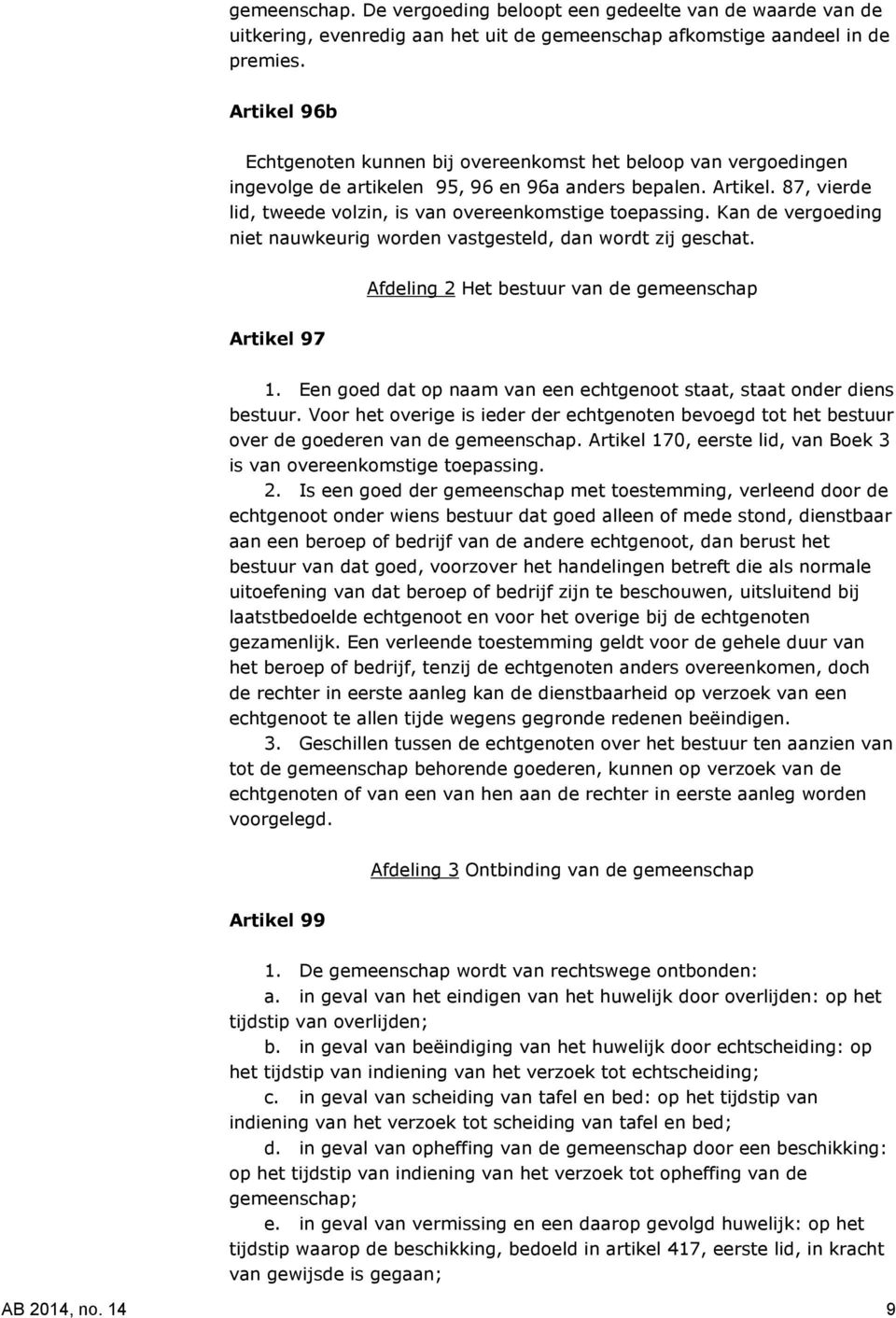 87, vierde lid, tweede volzin, is van overeenkomstige toepassing. Kan de vergoeding niet nauwkeurig worden vastgesteld, dan wordt zij geschat. Afdeling 2 Het bestuur van de gemeenschap Artikel 97 1.