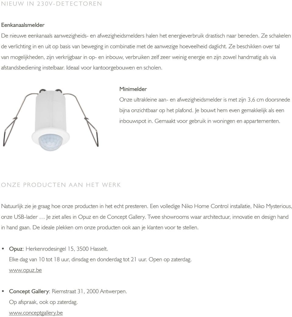 Ze beschikken over tal van mogelijkheden, zijn verkrijgbaar in op- en inbouw, verbruiken zelf zeer weinig energie en zijn zowel handmatig als via afstandsbediening instelbaar.