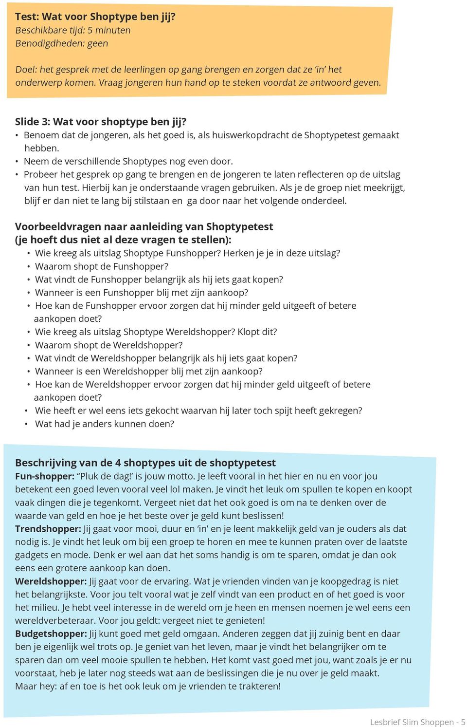 Neem de verschillende Shoptypes nog even door. Probeer het gesprek op gang te brengen en de jongeren te laten reflecteren op de uitslag van hun test. Hierbij kan je onderstaande vragen gebruiken.