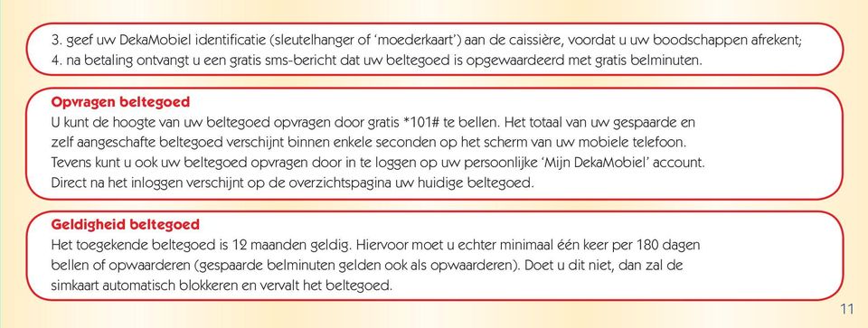 Het totaal van uw gespaarde en zelf aangeschafte beltegoed verschijnt binnen enkele seconden op het scherm van uw mobiele telefoon.