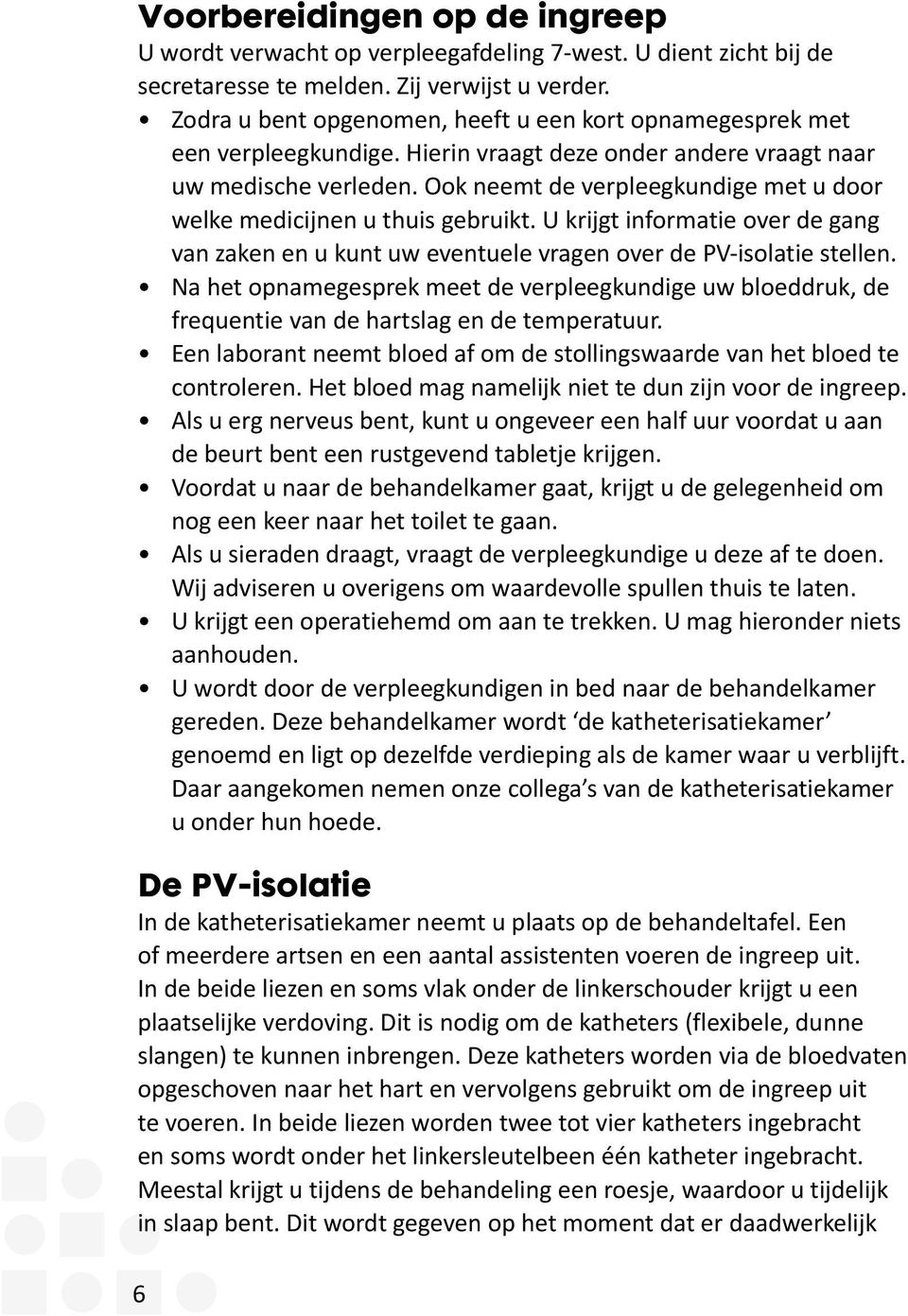 Ook neemt de verpleegkundige met u door welke medicijnen u thuis gebruikt. U krijgt informatie over de gang van zaken en u kunt uw eventuele vragen over de PV-isolatie stellen.