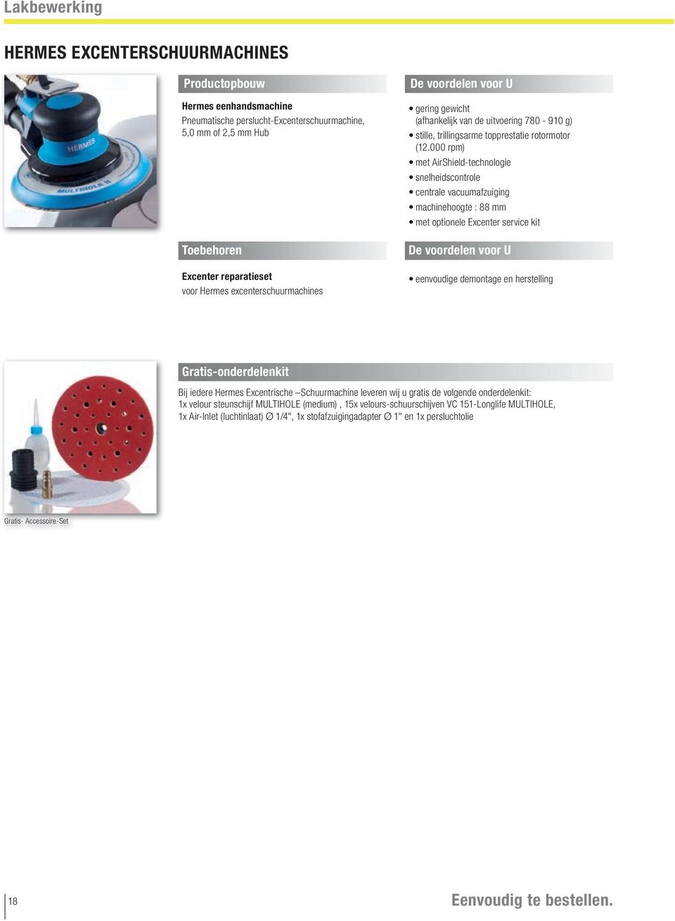 000 rpm) met AirShield-technologie snelheidscontrole centrale vacuumafzuiging machinehoogte : 88 mm met optionele Excenter service kit De voordelen voor U eenvoudige demontage en herstelling