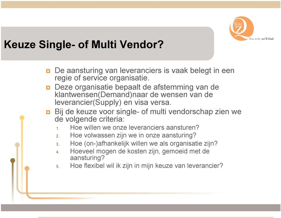 Bij de keuze voor single- of multi vendorschap zien we de volgende criteria: 1. Hoe willen we onze leveranciers aansturen? 2.