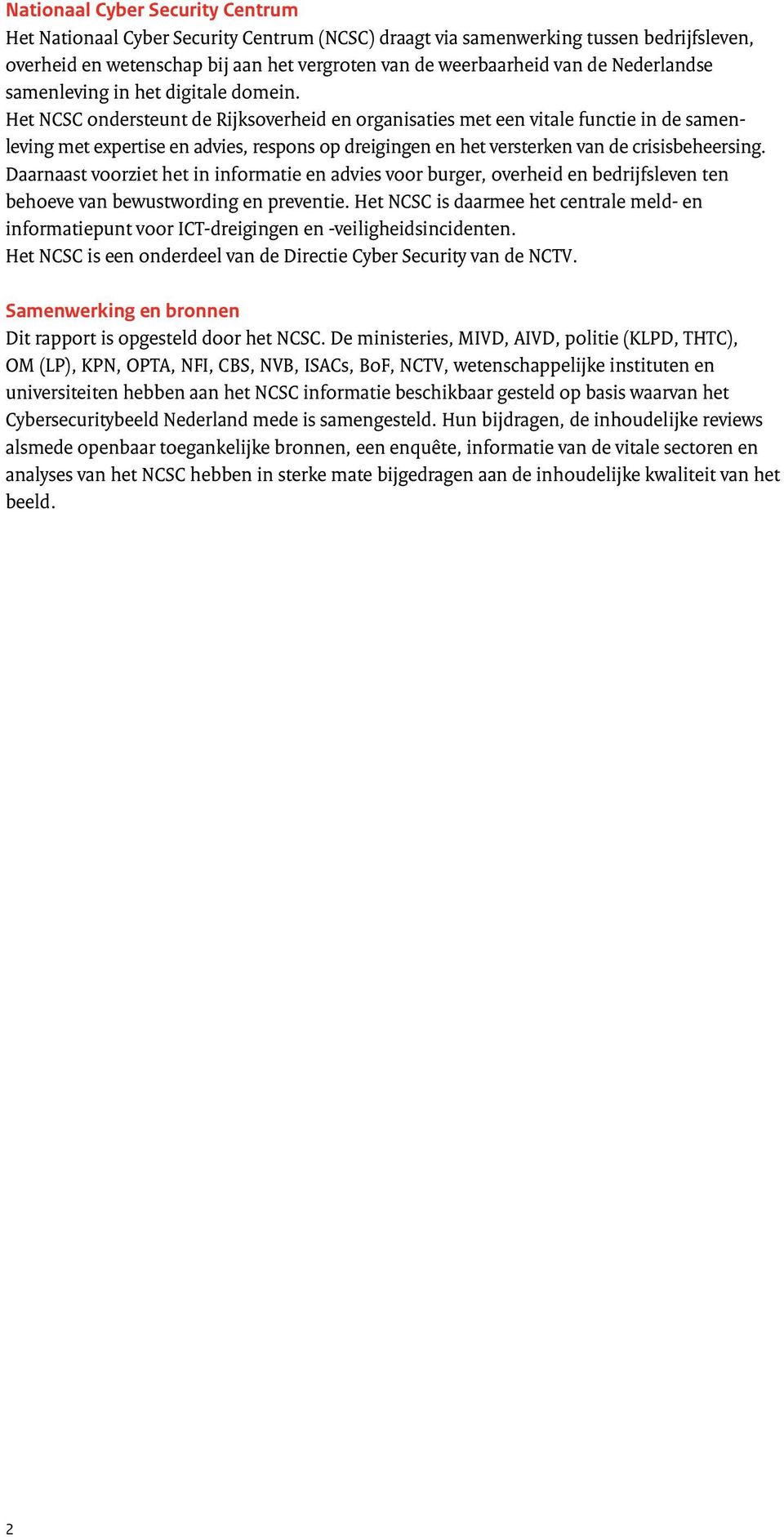 Het NCSC ondersteunt de Rijksoverheid en organisaties met een vitale functie in de samenleving met expertise en advies, respons op dreigingen en het versterken van de crisisbeheersing.