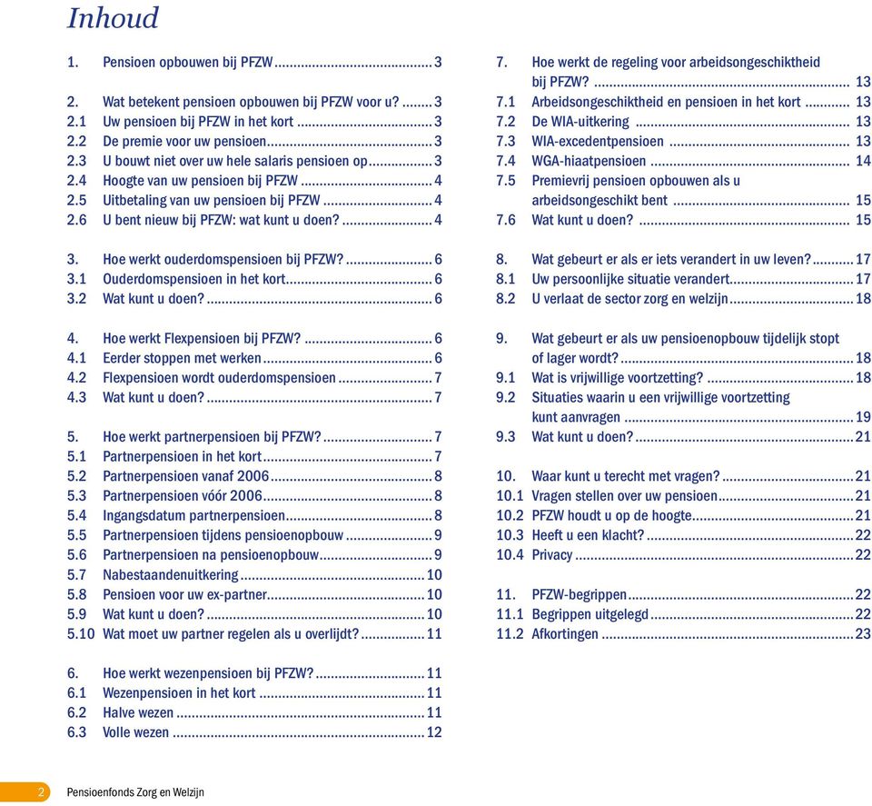 1 Ouderdomspensioen in het kort...6 3.2 Wat kunt u doen?...6 4. Hoe werkt Flexpensioen bij PFZW?...6 4.1 Eerder stoppen met werken...6 4.2 Flexpensioen wordt ouderdomspensioen...7 4.3 Wat kunt u doen?