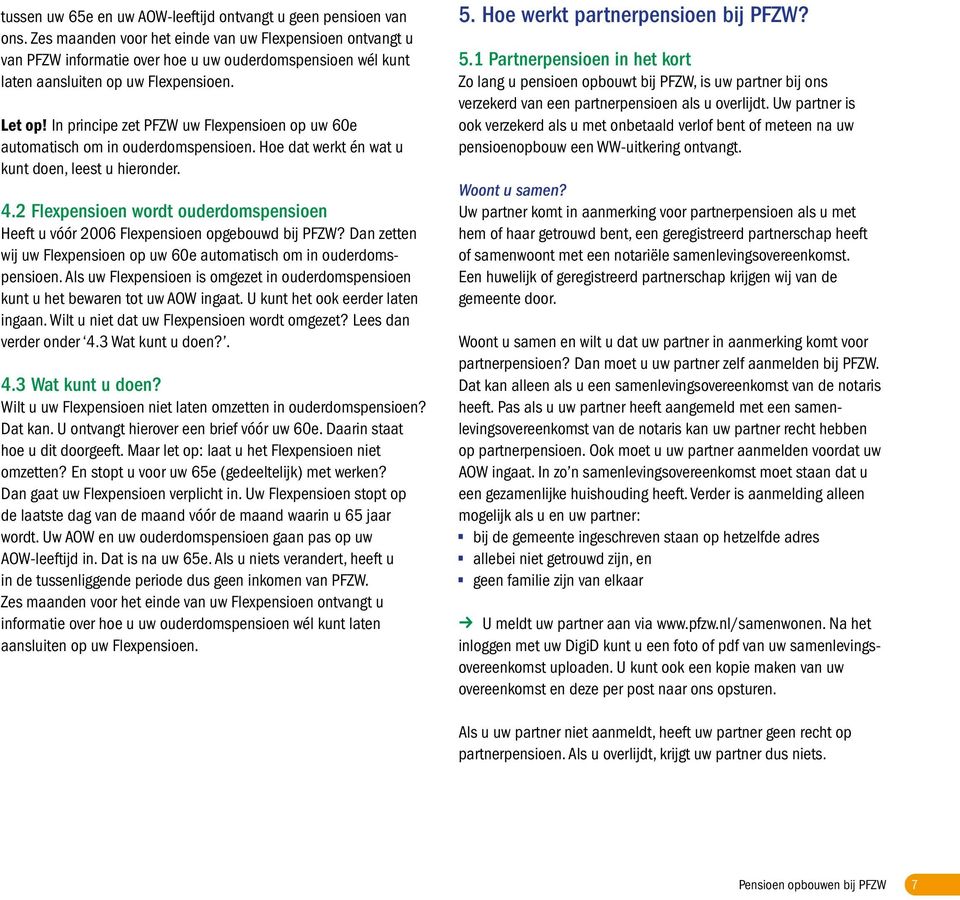 In principe zet PFZW uw Flexpensioen op uw 60e auto matisch om in ouderdomspensioen. Hoe dat werkt én wat u kunt doen, leest u hieronder. 4.