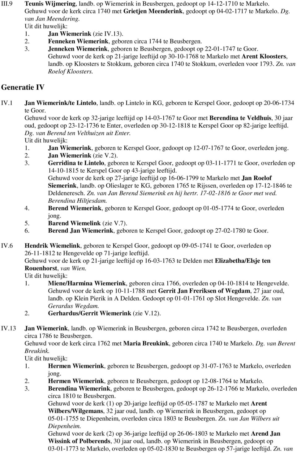 Gehuwd voor de kerk op 21-jarige leeftijd op 30-10-1768 te Markelo met Arent Kloosters, landb. op Kloosters te Stokkum, geboren circa 1740 te Stokkum, overleden voor 1793. Zn. van Roelof Kloosters.