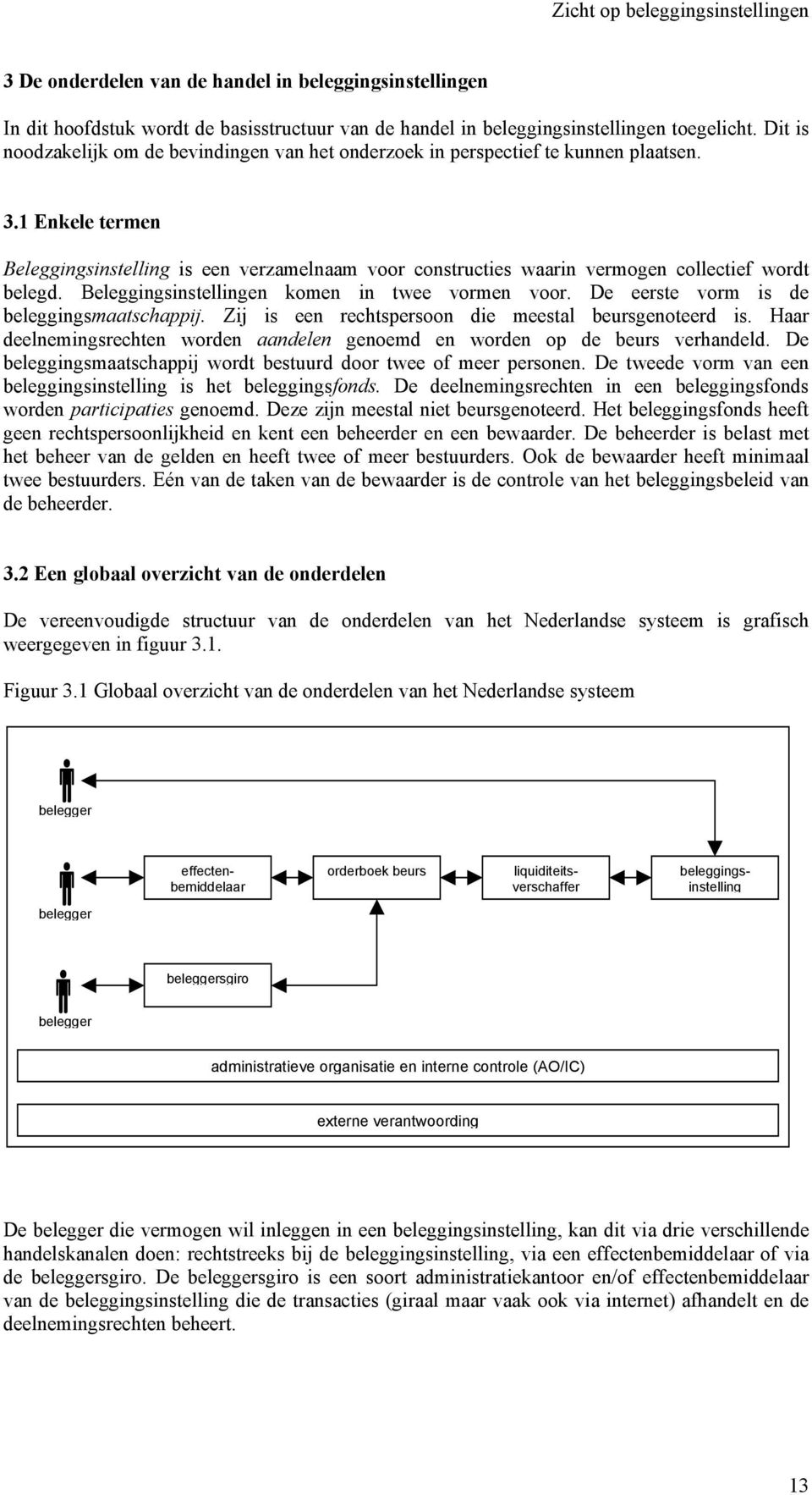 1 Enkele termen Beleggingsinstelling is een verzamelnaam voor constructies waarin vermogen collectief wordt belegd. Beleggingsinstellingen komen in twee vormen voor.