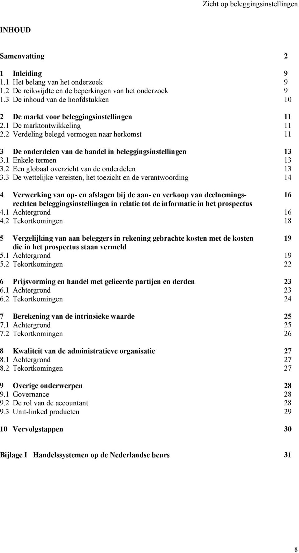 2 Verdeling belegd vermogen naar herkomst 11 3 De onderdelen van de handel in beleggingsinstellingen 13 3.1 Enkele termen 13 3.2 Een globaal overzicht van de onderdelen 13 3.