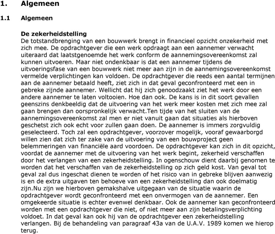 Maar niet ondenkbaar is dat een aannemer tijdens de uitvoeringsfase van een bouwwerk niet meer aan zijn in de aannemingsovereenkomst vermelde verplichtingen kan voldoen.