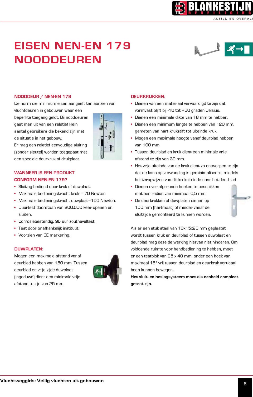 Er mag een relatief eenvoudige sluiting (zonder sleutel) worden toegepast met een speciale deurkruk of drukplaat. WANNEER IS EEN PRODUKT CONfORM NEN-EN 179? Sluiting bediend door kruk of duwplaat.