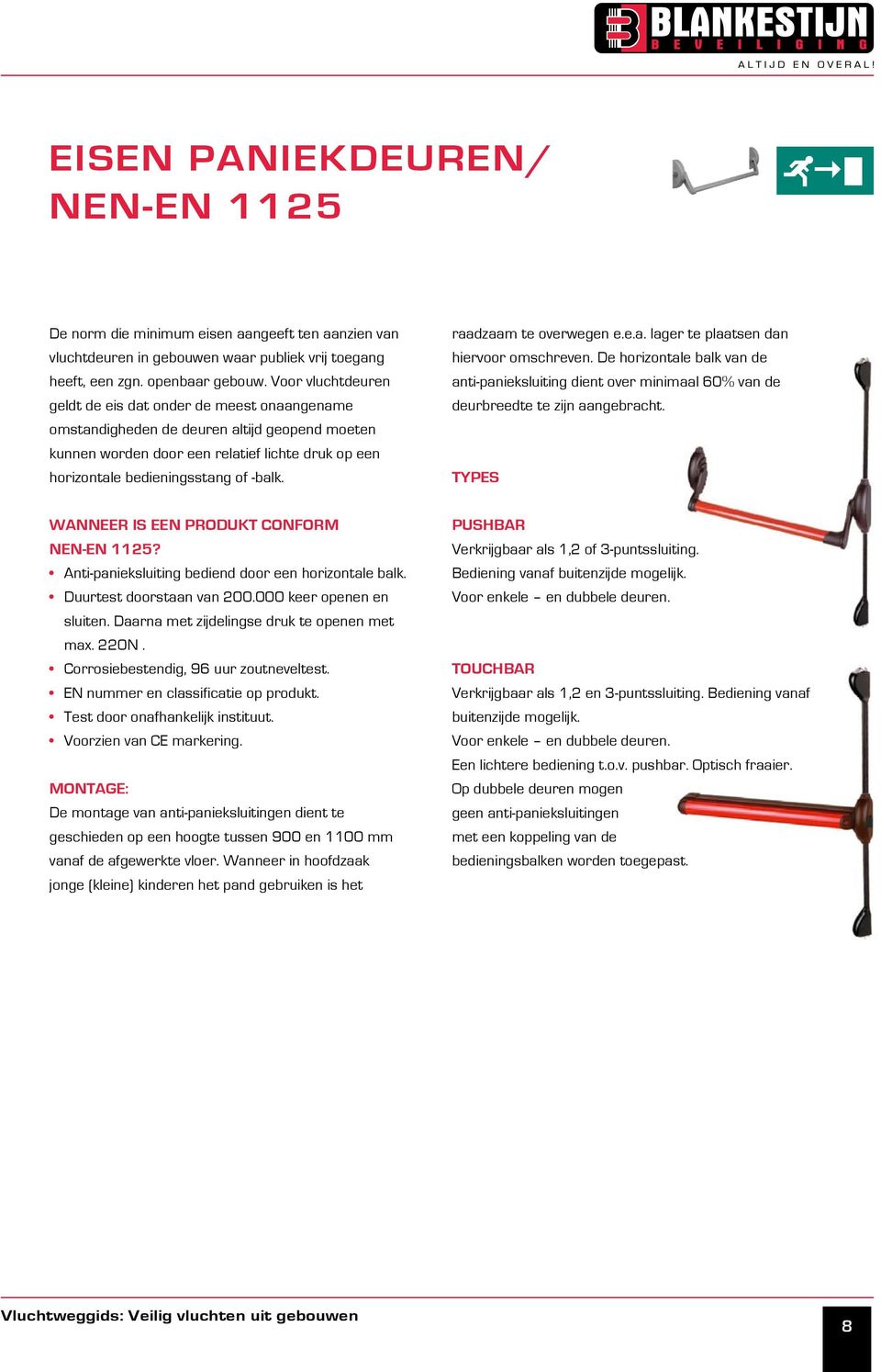 raadzaam te overwegen e.e.a. lager te plaatsen dan hiervoor omschreven. De horizontale balk van de anti-panieksluiting dient over minimaal 60% van de deurbreedte te zijn aangebracht.