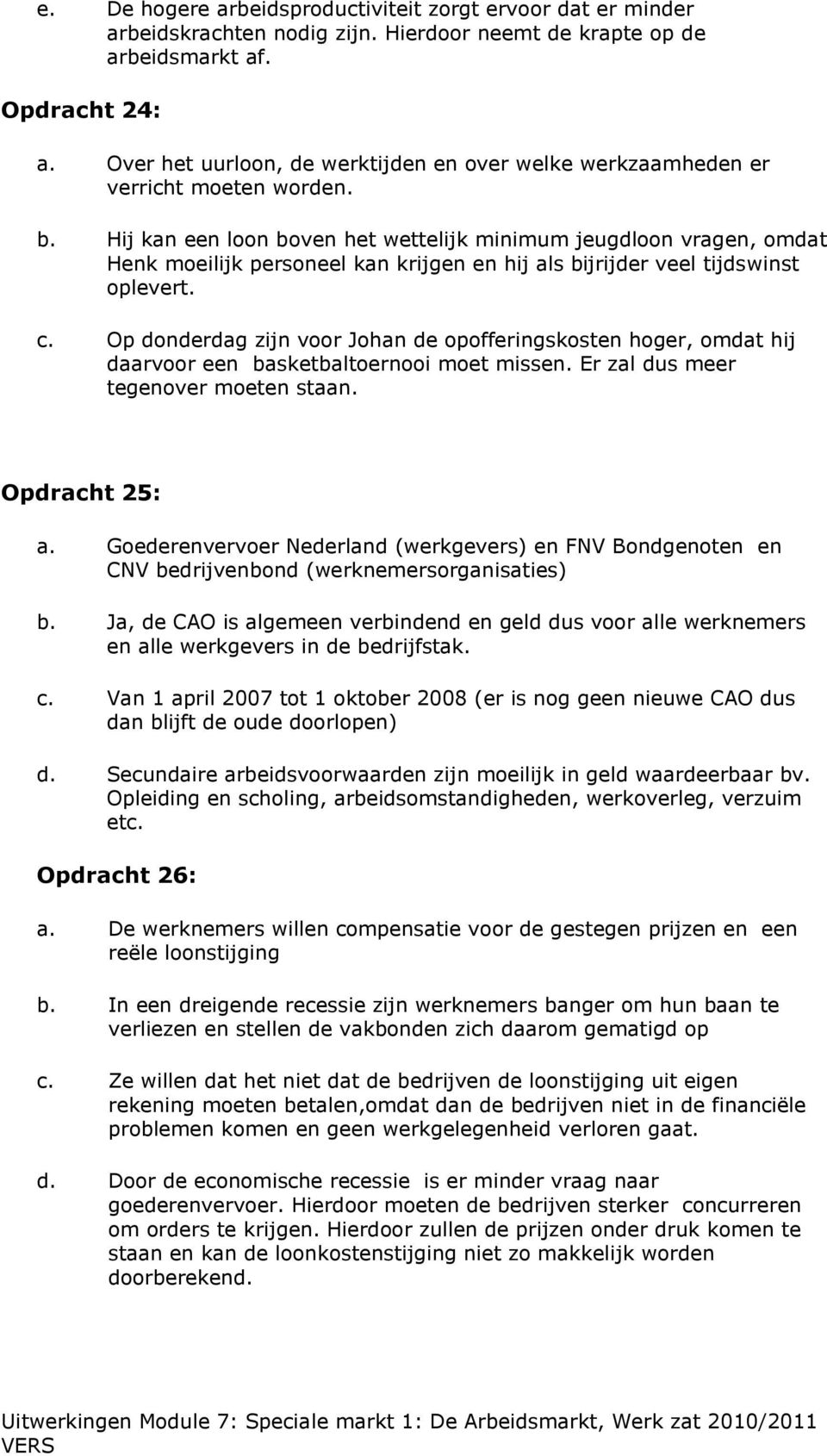 Hij kan een loon boven het wettelijk minimum jeugdloon vragen, omdat Henk moeilijk personeel kan krijgen en hij als bijrijder veel tijdswinst oplevert. c.