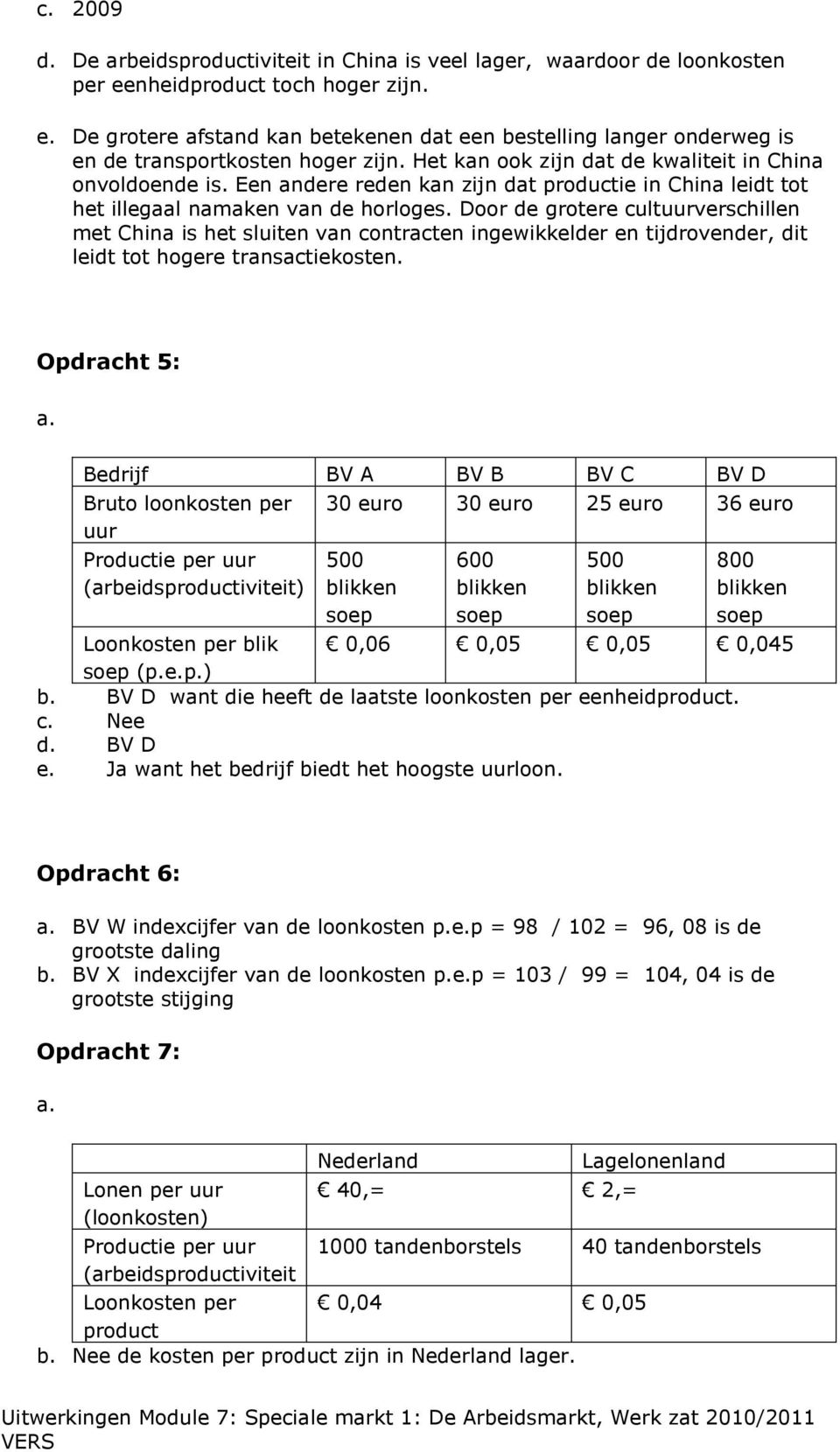 Door de grotere cultuurverschillen met China is het sluiten van contracten ingewikkelder en tijdrovender, dit leidt tot hogere transactiekosten. Opdracht 5: a.