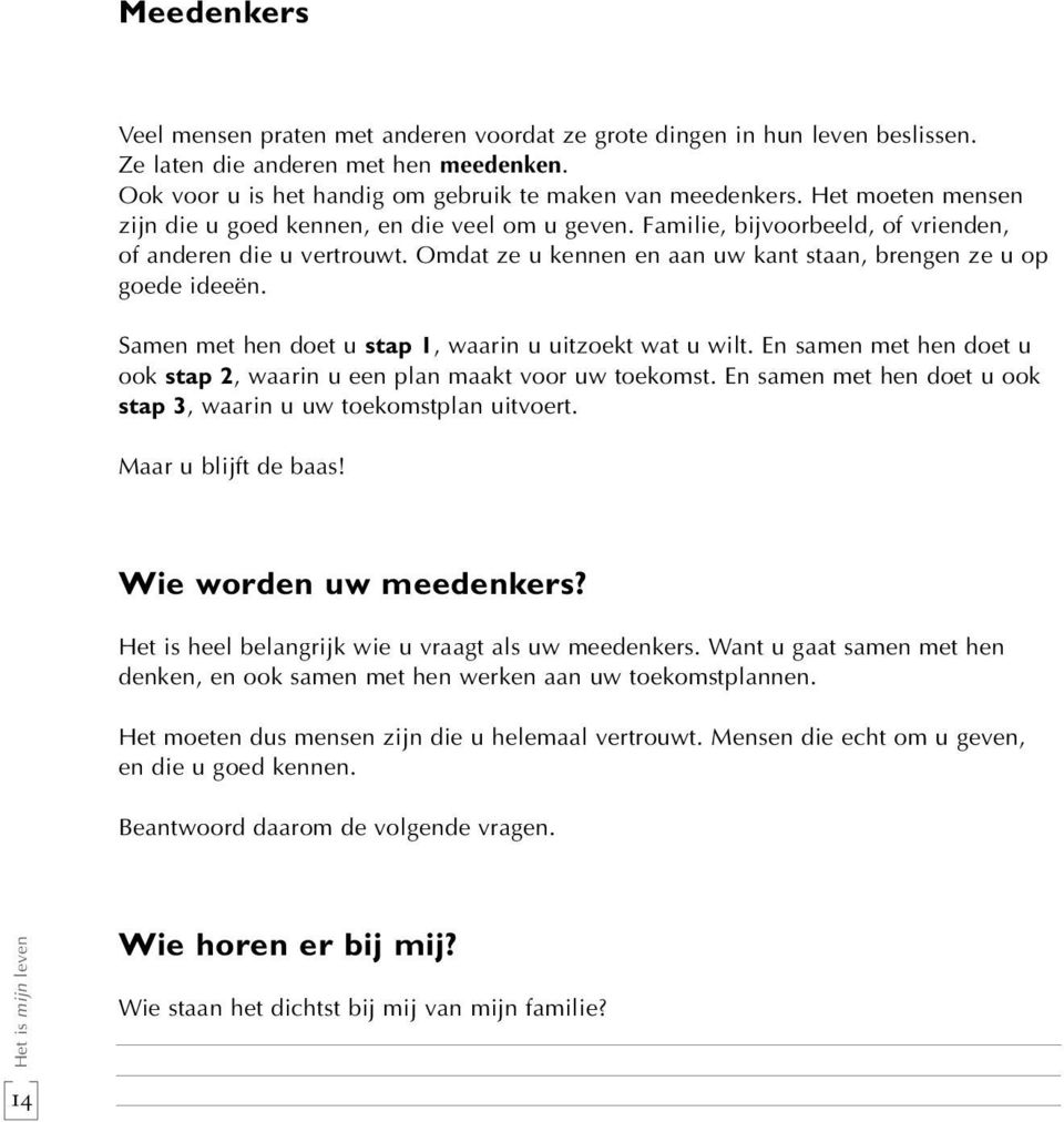 Samen met hen doet u stap 1, waarin u uitzoekt wat u wilt. En samen met hen doet u ook stap 2, waarin u een plan maakt voor uw toekomst.