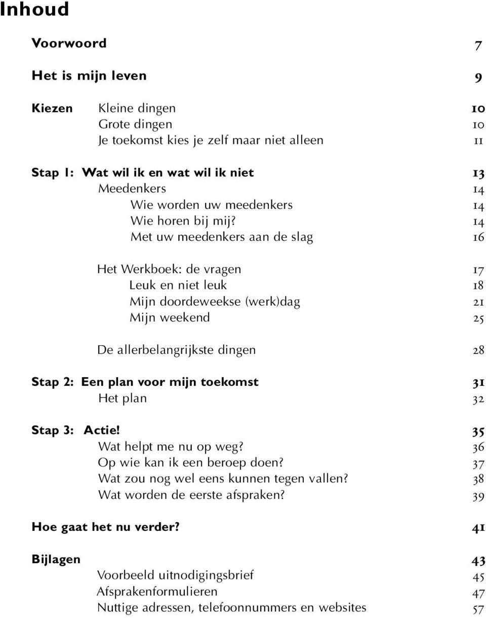 Met uw meedenkers aan de slag Het Werkboek: de vragen Leuk en niet leuk Mijn doordeweekse (werk)dag Mijn weekend De allerbelangrijkste dingen Stap 2: Een plan voor mijn toekomst