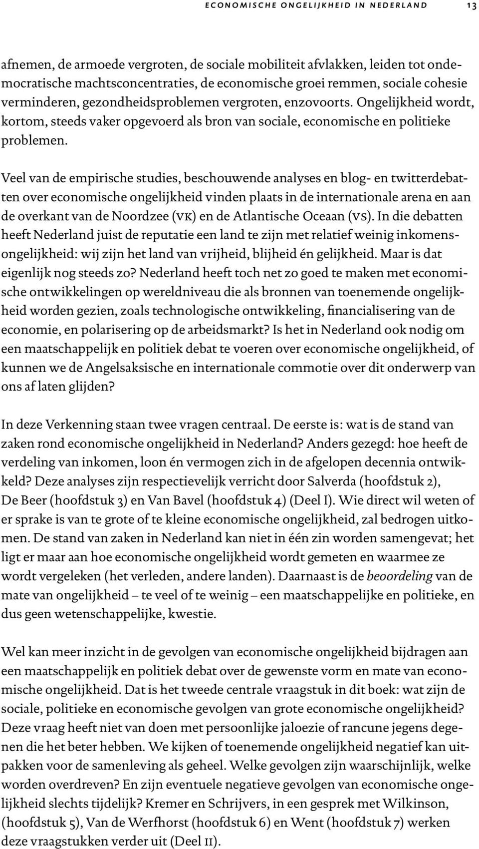 Veel van de empirische studies, beschouwende analyses en blog- en twitterdebatten over economische ongelijkheid vinden plaats in de internationale arena en aan de overkant van de Noordzee (vk) en de