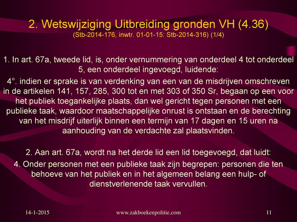 indien er sprake is van verdenking van een van de misdrijven omschreven in de artikelen 141, 157, 285, 300 tot en met 303 of 350 Sr, begaan op een voor het publiek toegankelijke plaats, dan wel