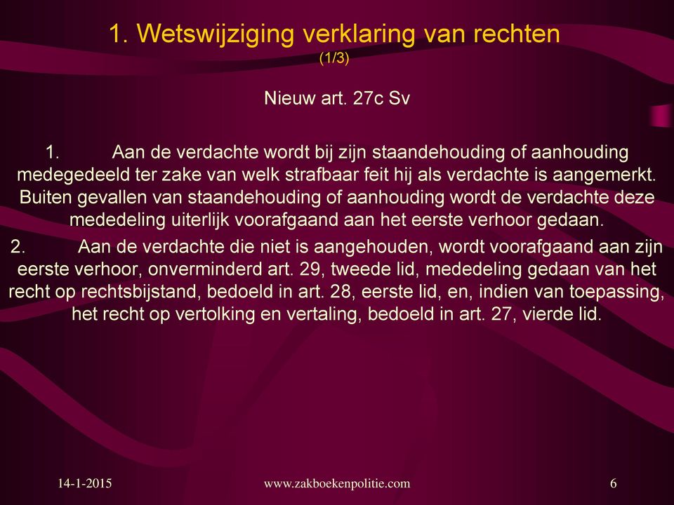 Buiten gevallen van staandehouding of aanhouding wordt de verdachte deze mededeling uiterlijk voorafgaand aan het eerste verhoor gedaan. 2.