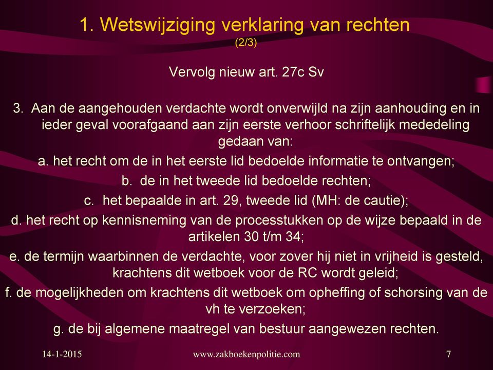 het recht om de in het eerste lid bedoelde informatie te ontvangen; b. de in het tweede lid bedoelde rechten; c. het bepaalde in art. 29, tweede lid (MH: de cautie); d.