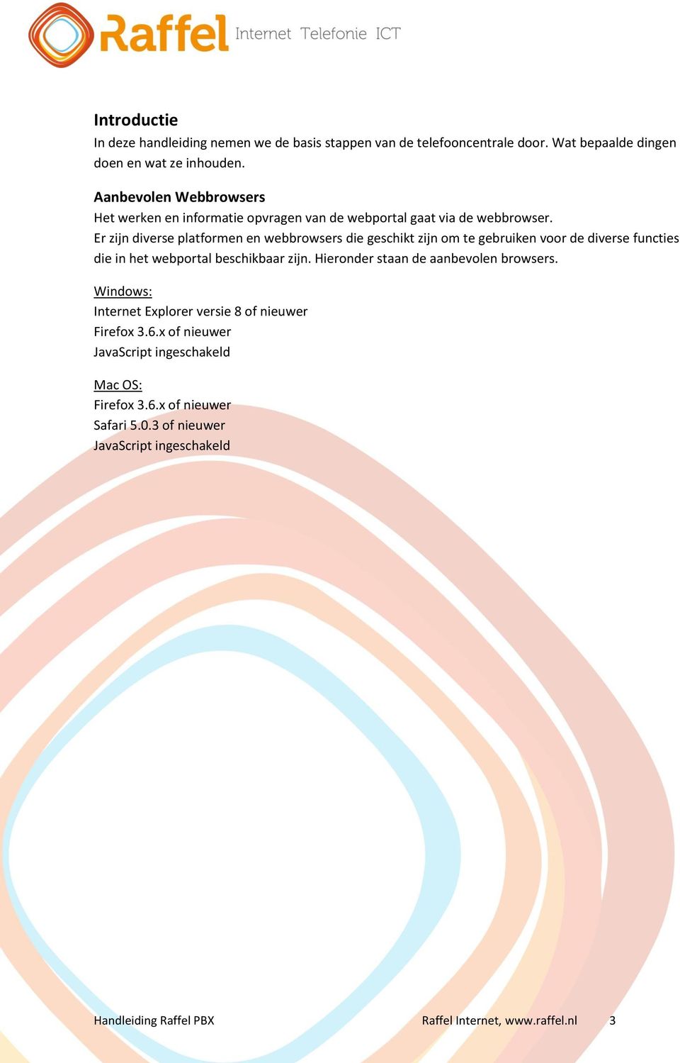 Er zijn diverse platformen en webbrowsers die geschikt zijn om te gebruiken voor de diverse functies die in het webportal beschikbaar zijn.