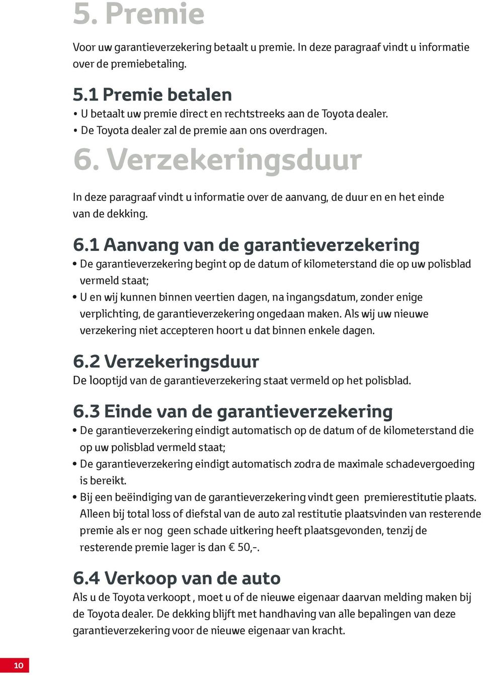 Verzekeringsduur In deze paragraaf vindt u informatie over de aanvang, de duur en en het einde van de dekking. 6.