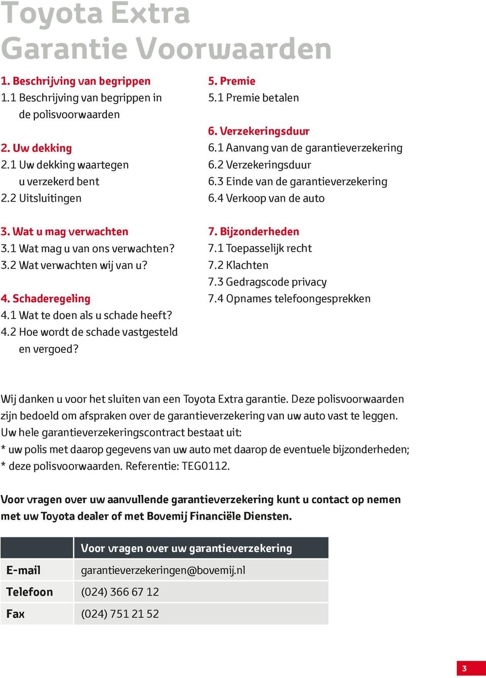 1 Wat mag u van ons verwachten? 3.2 Wat verwachten wij van u? 4. Schaderegeling 4.1 Wat te doen als u schade heeft? 4.2 Hoe wordt de schade vastgesteld en vergoed? 7. Bijzonderheden 7.