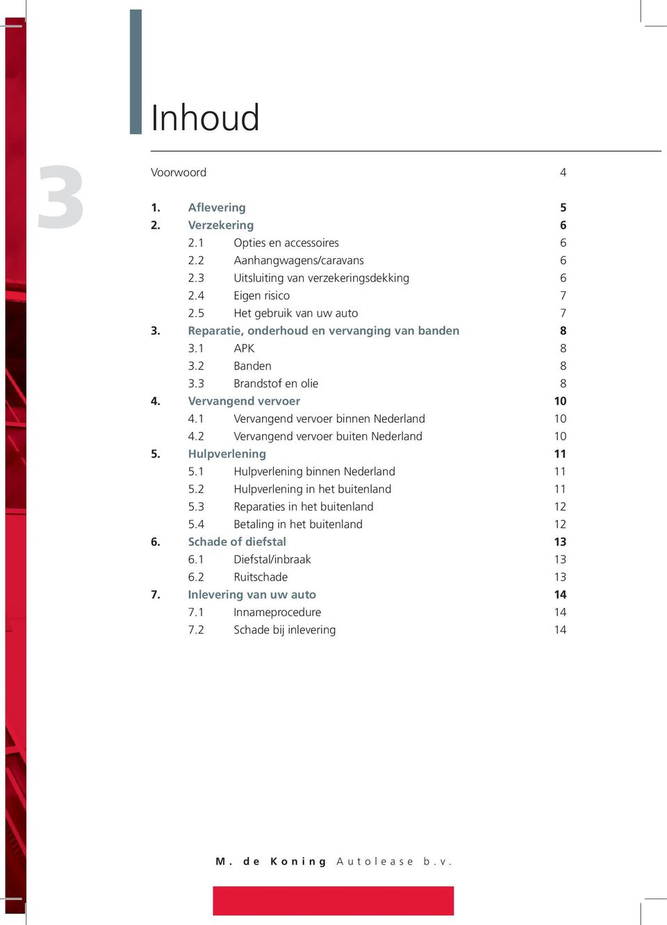 1 Vervangend vervoer binnen Nederland 10 4.2 Vervangend vervoer buiten Nederland 10 5. Hulpverlening 11 5.1 Hulpverlening binnen Nederland 11 5.