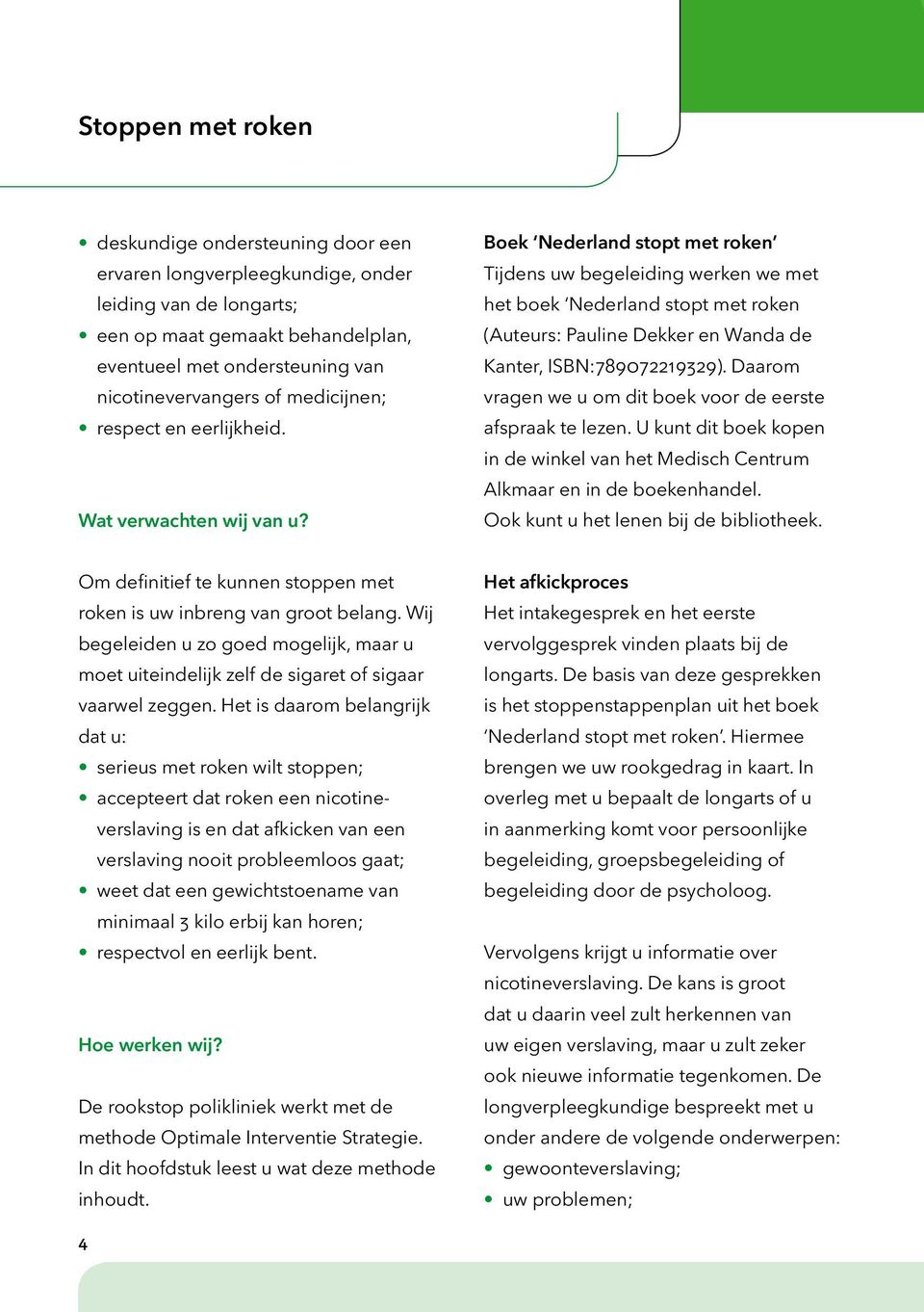 Boek Nederland stopt met roken Tijdens uw begeleiding werken we met het boek Nederland stopt met roken (Auteurs: Pauline Dekker en Wanda de Kanter, ISBN:789072219329).