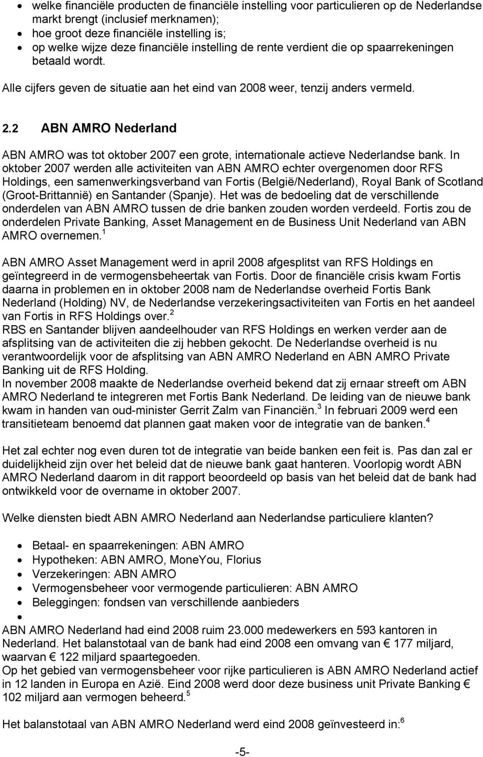 08 weer, tenzij anders vermeld. 2.2 ABN AMRO Nederland ABN AMRO was tot oktober 2007 een grote, internationale actieve Nederlandse bank.