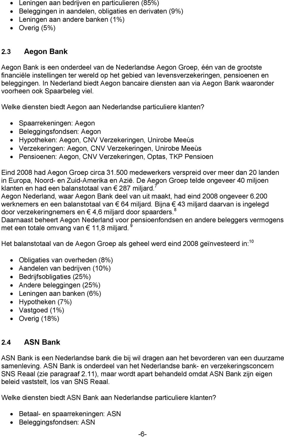 In Nederland biedt Aegon bancaire diensten aan via Aegon Bank waaronder voorheen ook Spaarbeleg viel. Welke diensten biedt Aegon aan Nederlandse particuliere klanten?