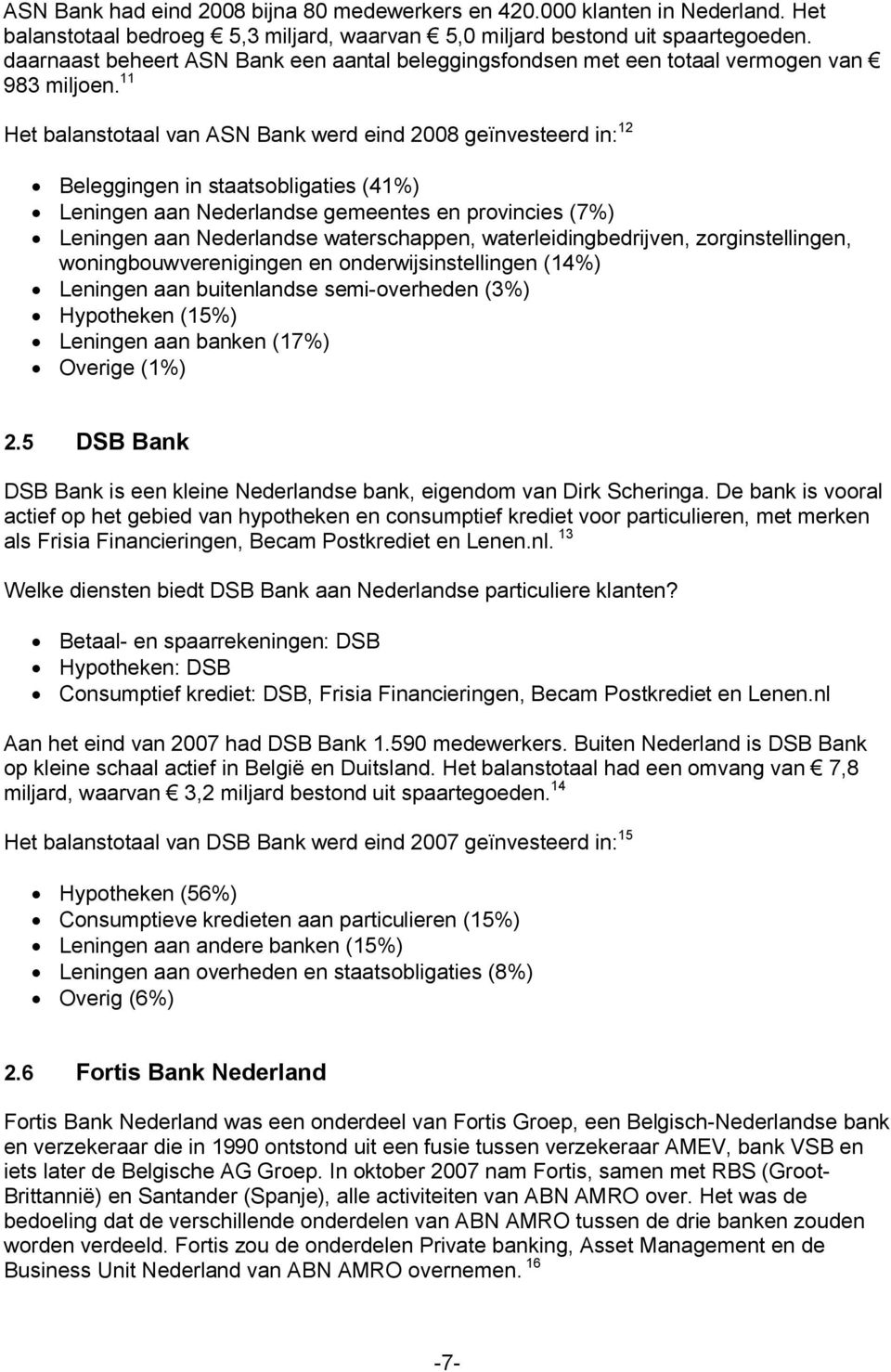 11 Het balanstotaal van ASN Bank werd eind 2008 geïnvesteerd in: 12 Beleggingen in staatsobligaties (41%) Leningen aan Nederlandse gemeentes en provincies (7%) Leningen aan Nederlandse waterschappen,