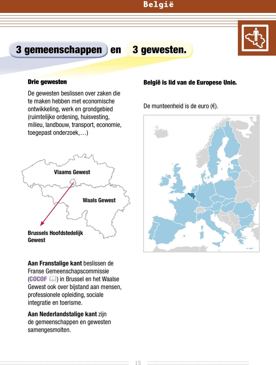 landbouw, transport, economie, toegepast onderzoek, ) België is lid van de Europese Unie. De munteenheid is de euro ( ).