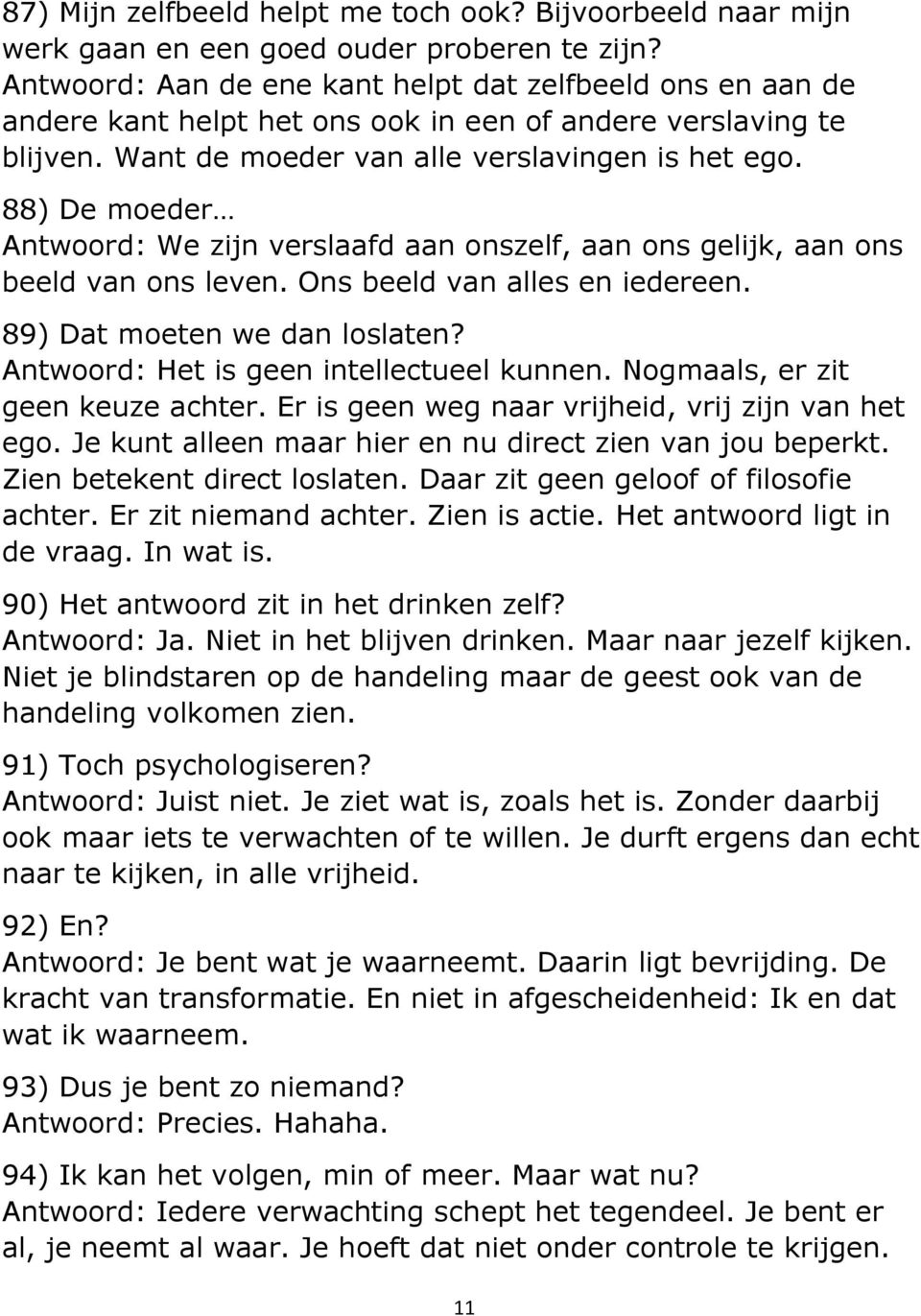 88) De moeder Antwoord: We zijn verslaafd aan onszelf, aan ons gelijk, aan ons beeld van ons leven. Ons beeld van alles en iedereen. 89) Dat moeten we dan loslaten?