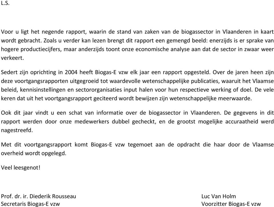 verkeert. Sedert zijn oprichting in 2004 heeft Biogas-E vzw elk jaar een rapport opgesteld.