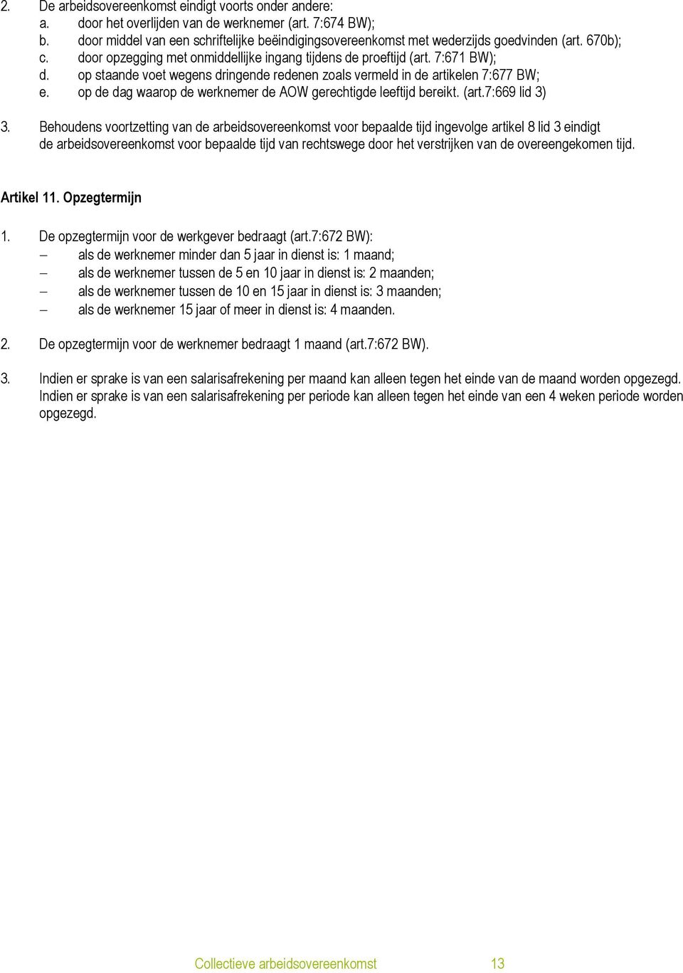 op staande voet wegens dringende redenen zoals vermeld in de artikelen 7:677 BW; e. op de dag waarop de werknemer de AOW gerechtigde leeftijd bereikt. (art.7:669 lid 3) 3.