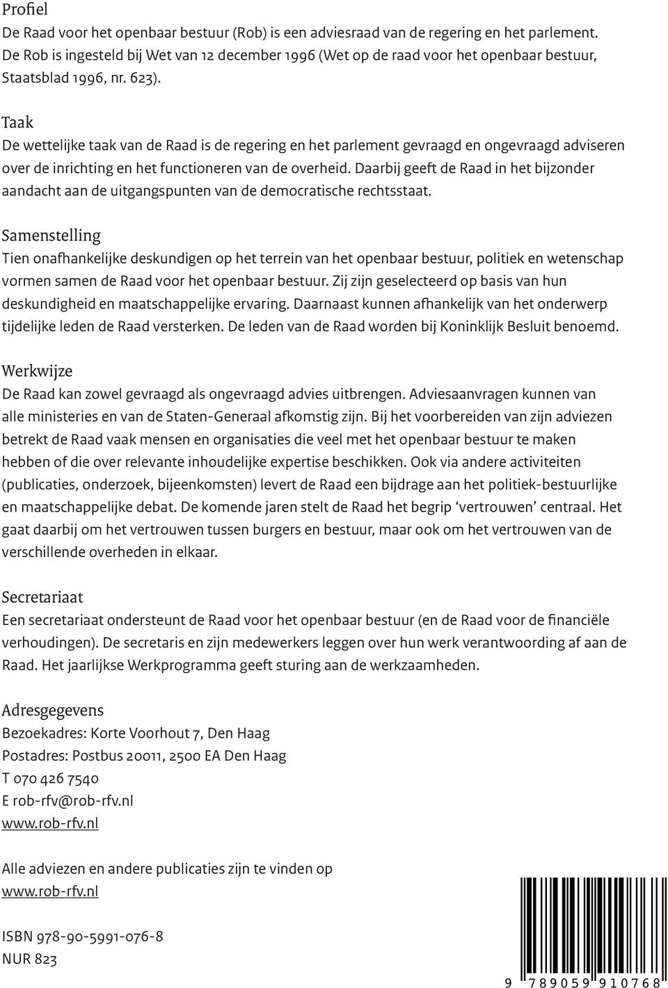 Taak De wettelijke taak van de Raad is de regering en het parlement gevraagd en ongevraagd adviseren over de inrichting en het functioneren van de overheid.