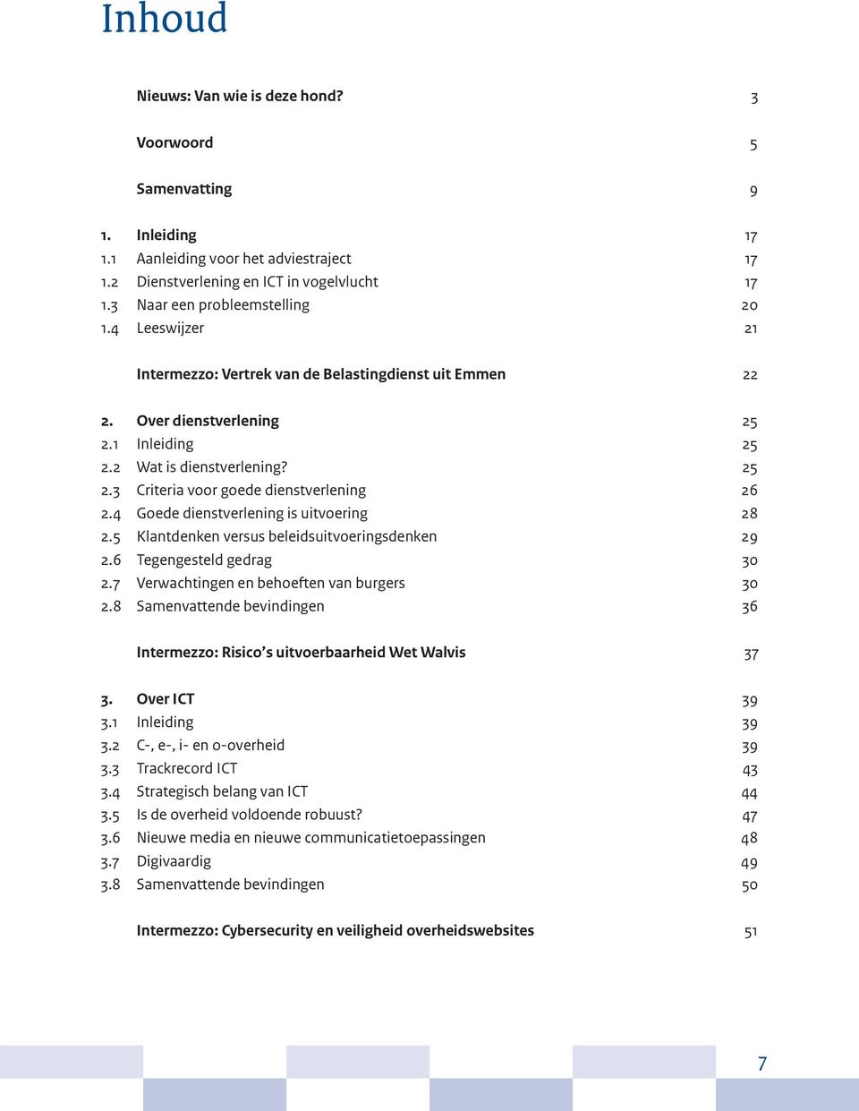 4 Goede dienstverlening is uitvoering 28 2.5 Klantdenken versus beleidsuitvoeringsdenken 29 2.6 Tegengesteld gedrag 30 2.7 Verwachtingen en behoeften van burgers 30 2.