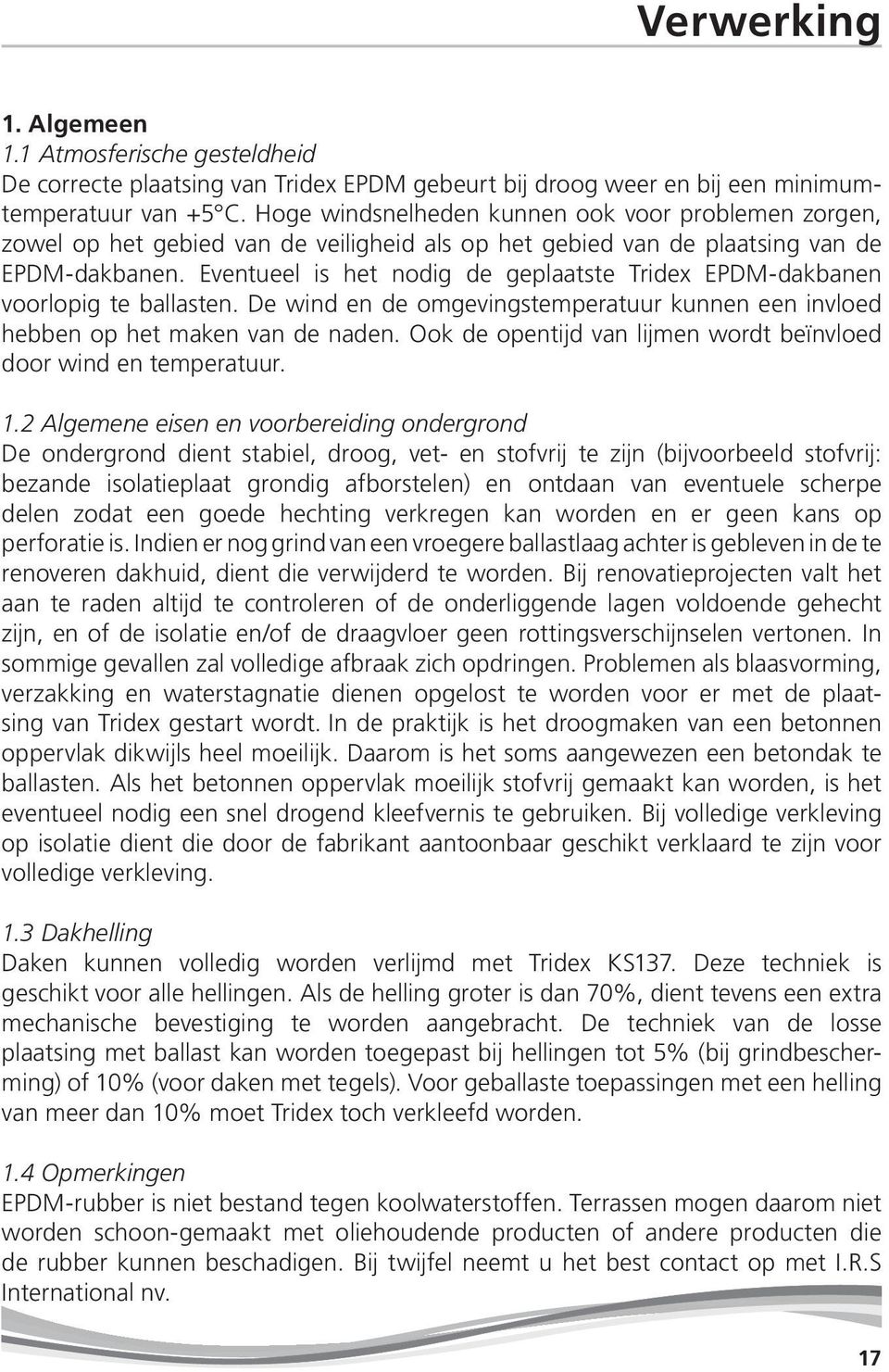 Eventueel is het nodig de geplaatste Tridex EPDM-dakbanen voorlopig te ballasten. De wind en de omgevingstemperatuur kunnen een invloed hebben op het maken van de naden.